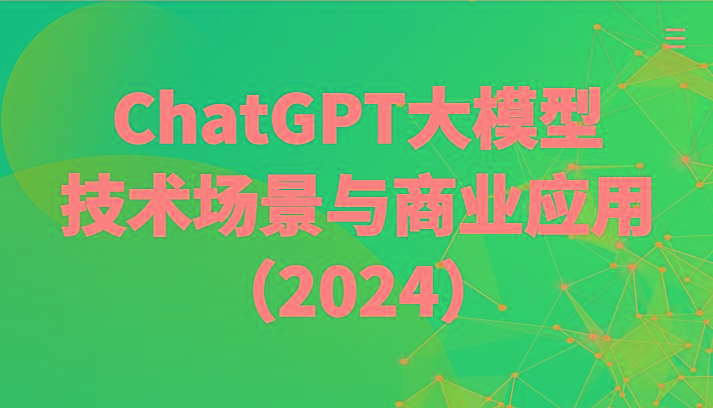 ChatGPT大模型，技术场景与商业应用(2024)带你深入了解国内外大模型生态_酷乐网