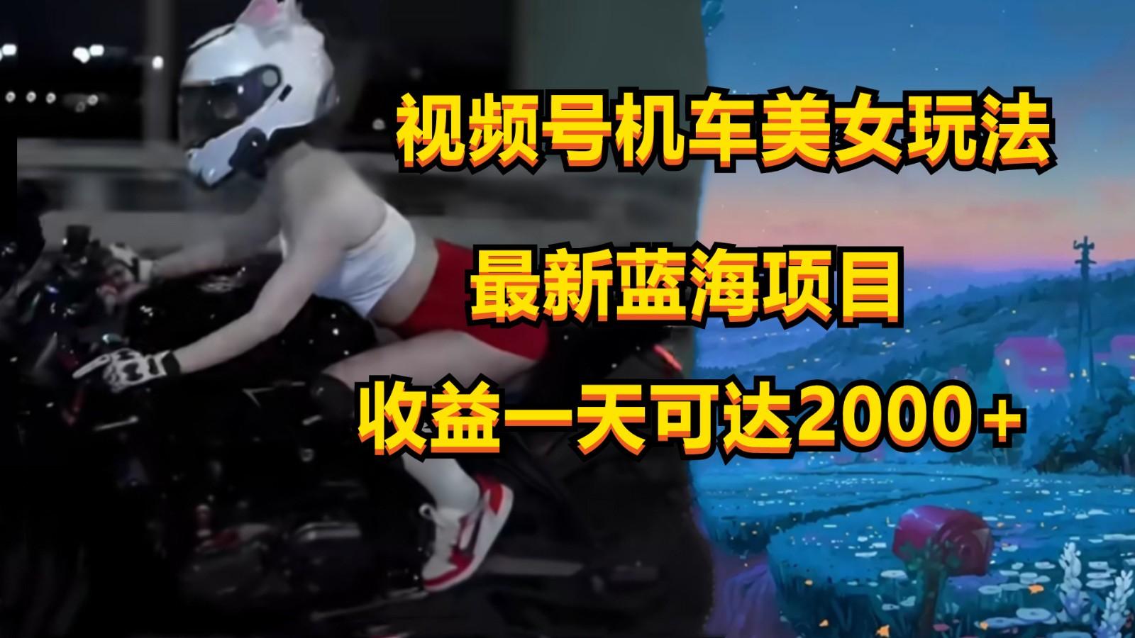 视频号机车美女短视频，视频创作掘金，一天可收入2000+_酷乐网