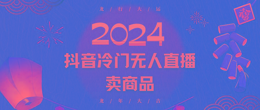 2024抖音冷门电商无人直播，流量大，转换高，日入2000+小白轻松上手_酷乐网