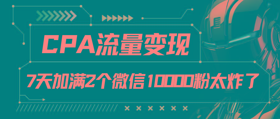 CPA流量变现，7天加满两个微信10000粉_酷乐网