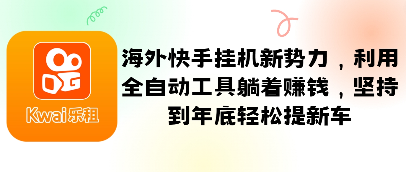 海外快手挂机新势力，利用全自动工具躺着赚钱，坚持到年底轻松提新车_酷乐网