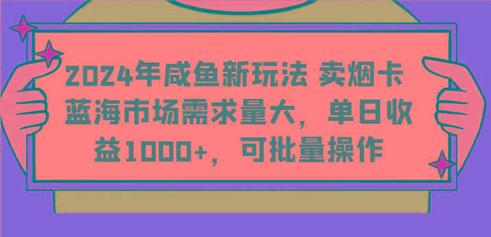 2024年咸鱼新玩法 卖烟卡 蓝海市场需求量大，单日收益1000+，可批量操作_酷乐网