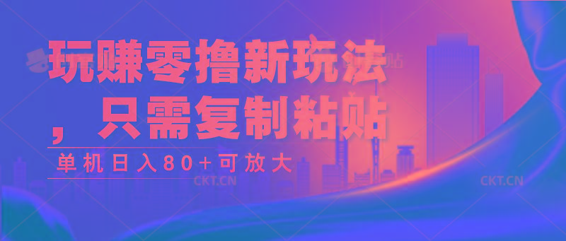 玩赚零撸新玩法，只需复制粘贴，单机日入80+可放大_酷乐网