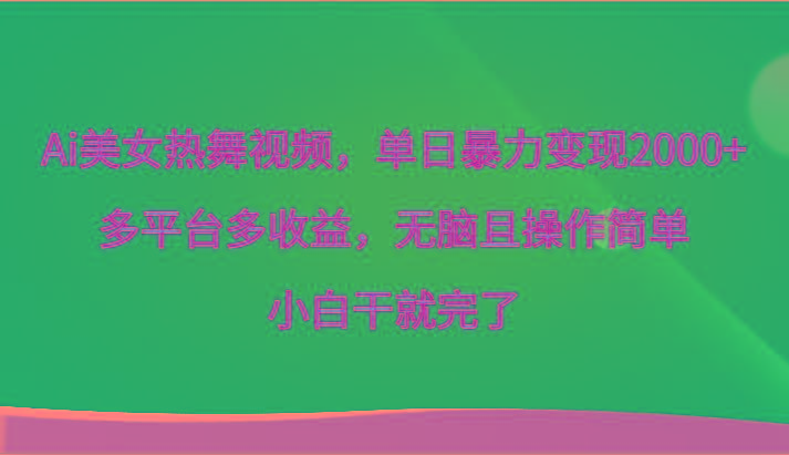 Ai美女热舞视频，单日暴力变现2000+，多平台多收益，无脑且操作简单，小白干就完了_酷乐网