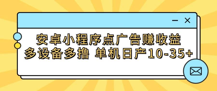 安卓小程序点广告赚收益，多设备多撸 单机日产10-35+_酷乐网