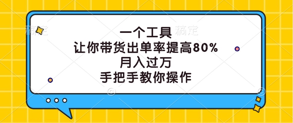 一个工具，让你带货出单率提高80%，月入过万，手把手教你操作_酷乐网