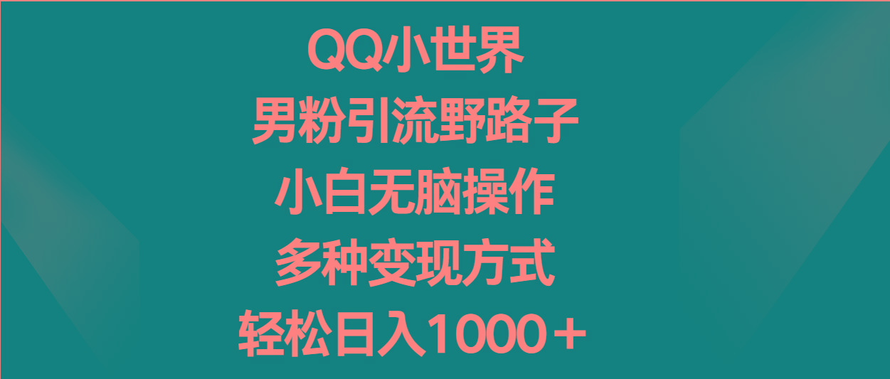 QQ小世界男粉引流野路子，小白无脑操作，多种变现方式轻松日入1000＋_酷乐网