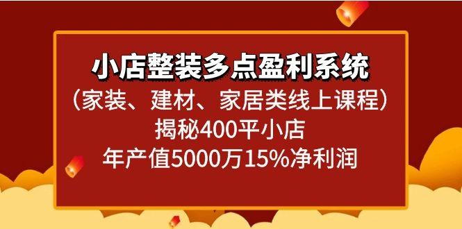 小店整装多点盈利系统(家装、建材、家居类线上课程)揭秘400平小店年产值5000万_酷乐网