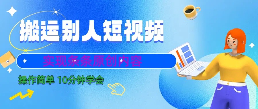 10分钟学会搬运别人短视频，剪辑处理后实现条条原创内容_酷乐网