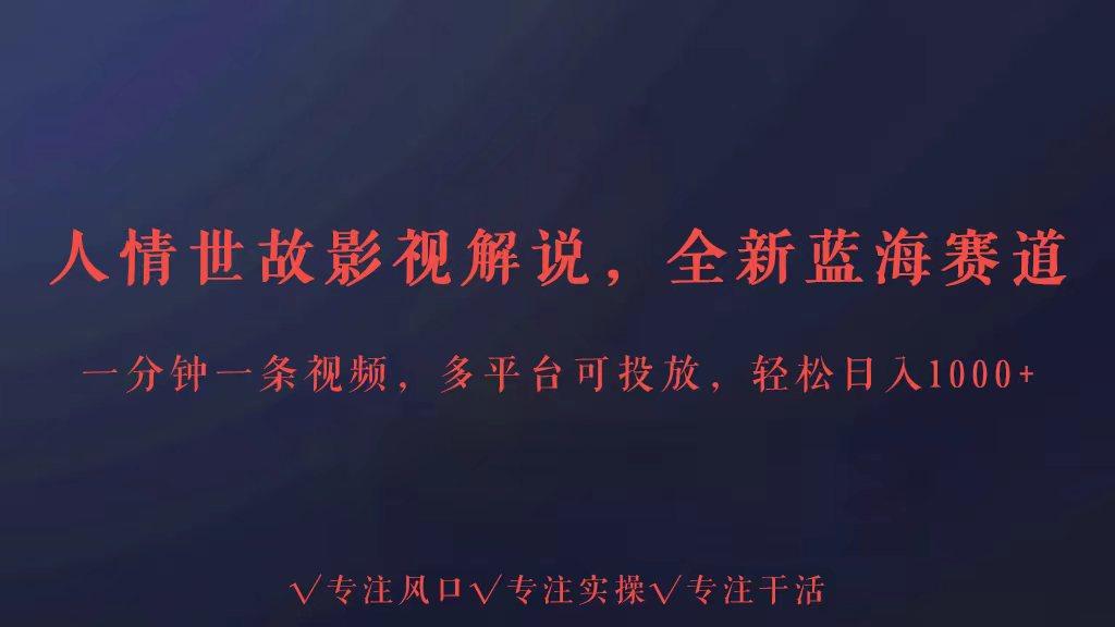 全新蓝海赛道人情世故解说，多平台投放轻松日入3000+_酷乐网