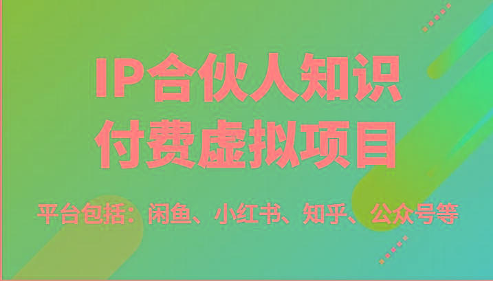 IP合伙人知识付费虚拟项目，包括：闲鱼、小红书、知乎、公众号等(51节)_酷乐网