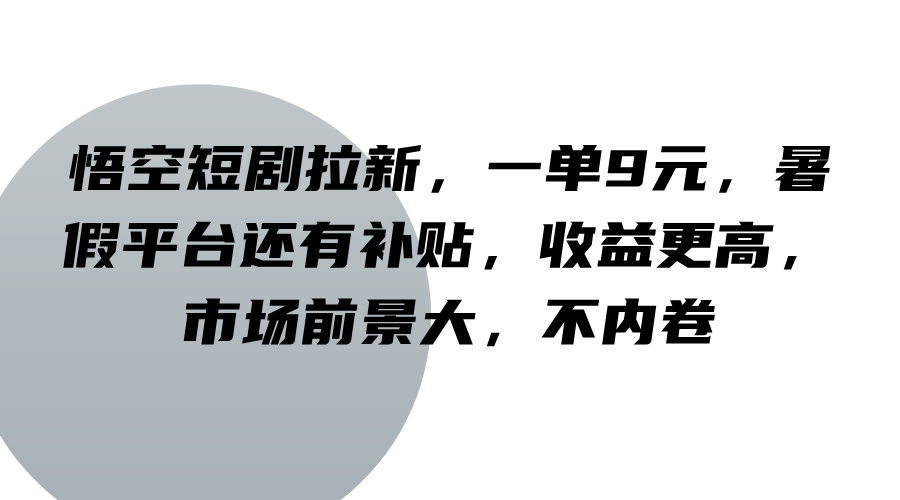 悟空短剧拉新，一单9元，暑假平台还有补贴，收益更高，市场前景大，不内卷_酷乐网