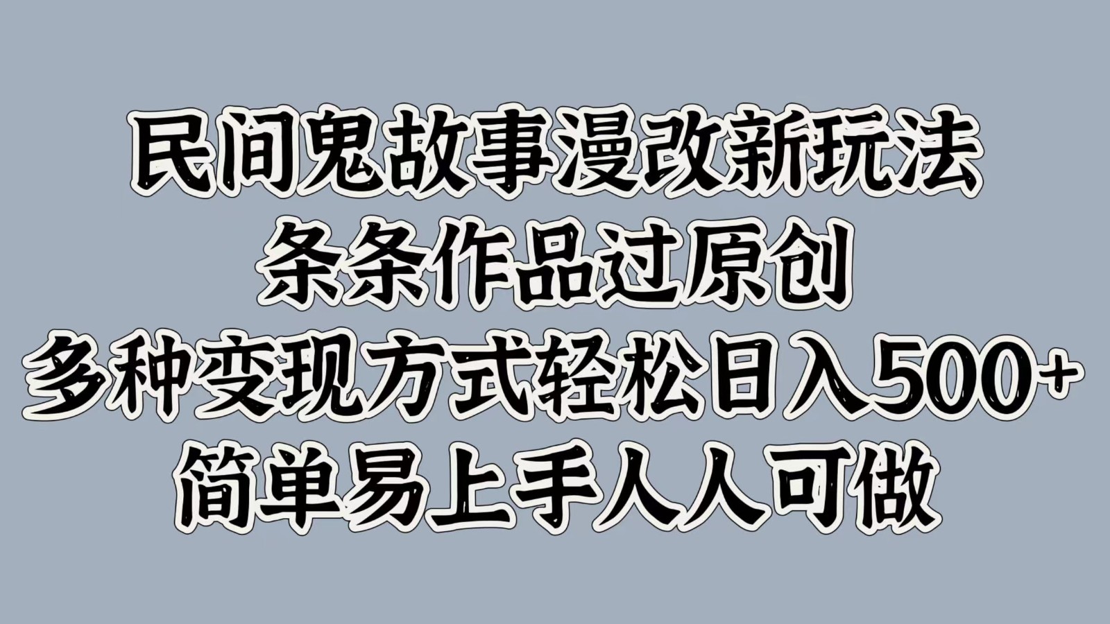 民间鬼故事漫改新玩法，条条作品过原创，多种变现方式轻松日入500+简单易上手人人可做_酷乐网