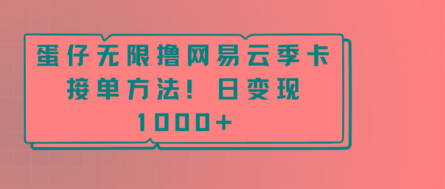 蛋仔无限撸网易云季卡接单方法！日变现1000+_酷乐网