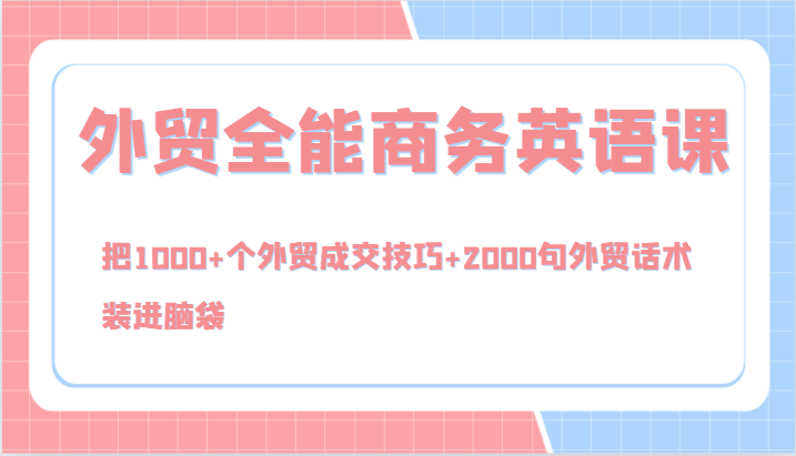 外贸全能商务英语课，把1000+个外贸成交技巧+2000句外贸话术，装进脑袋(144节)_酷乐网